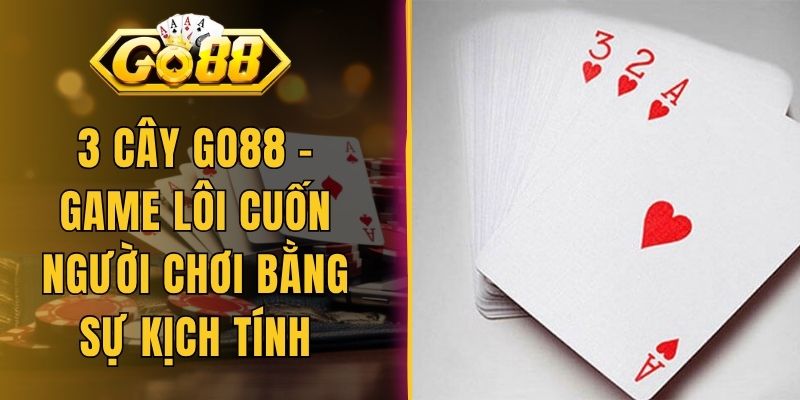 3 Cây Go88 - Game Lôi Cuốn Người Chơi Bằng Sự Kịch Tính
