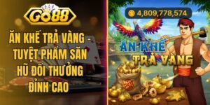 Ăn Khế Trả Vàng - Tuyệt Phẩm Săn Hũ Đổi Thưởng Đỉnh Cao