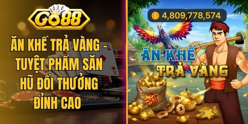 Ăn Khế Trả Vàng - Tuyệt Phẩm Săn Hũ Đổi Thưởng Đỉnh Cao