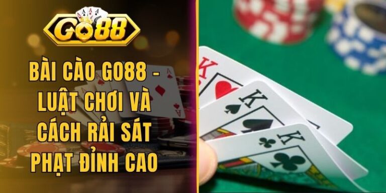 Bài Cào Go88 - Luật Chơi Và Cách Rải Sát Phạt Đỉnh Cao