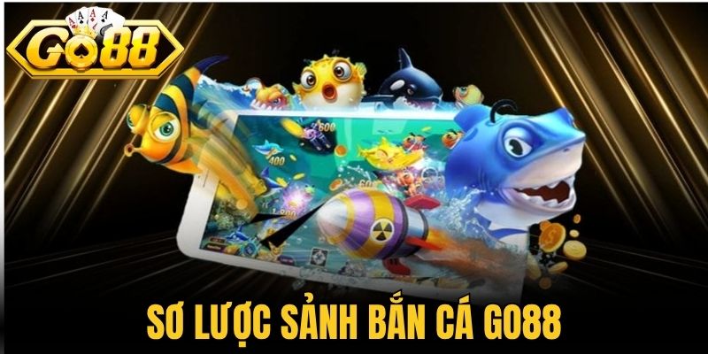 Sơ lược sảnh bắn cá Go88