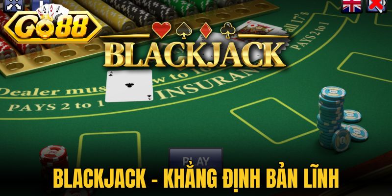 Blackjack - Khẳng định bản lĩnh, vận dụng tư duy