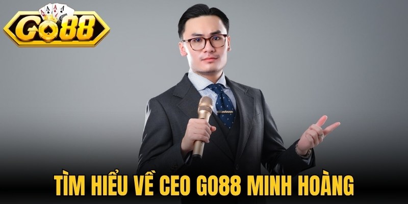 CEO Go88 Minh Hoàng Và Hành Trình Định Vị Thương Hiệu 1 Tìm hiểu về CEO Go88 Minh Hoàng