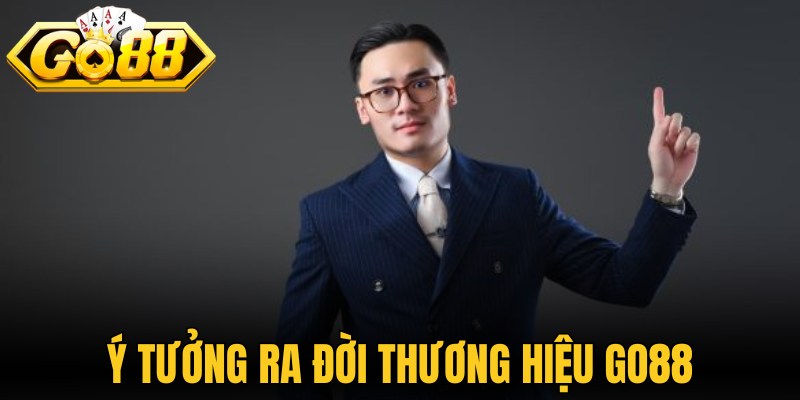 CEO Go88 Minh Hoàng Và Hành Trình Định Vị Thương Hiệu 2 Ý tưởng ra đời thương hiệu Go88