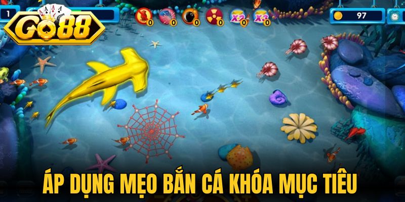 Áp dụng mẹo bắn cá khóa mục tiêu