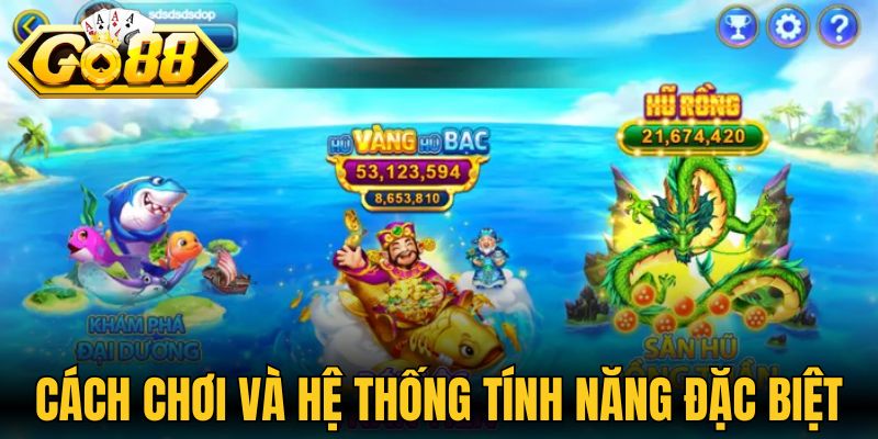 Tường tận cách chơi cùng hệ thống tính năng đặc biệt