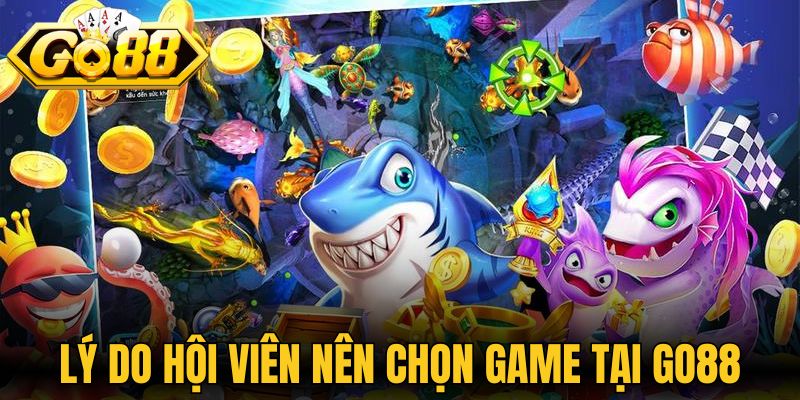 Lý do hội viên nên chọn chơi game tại Go88