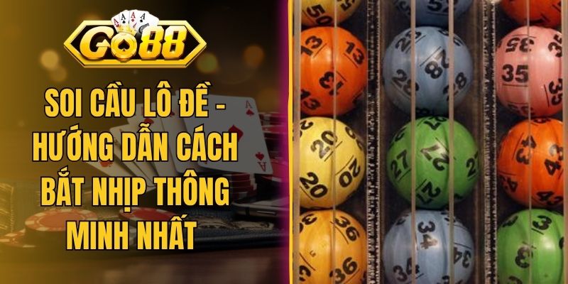 Soi Cầu Lô Đề - Hướng Dẫn Cách Bắt Nhịp Thông Minh Nhất