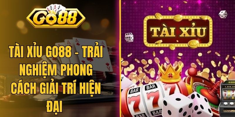 Tài Xỉu Go88 - Trải Nghiệm Phong Cách Giải Trí Hiện Đại