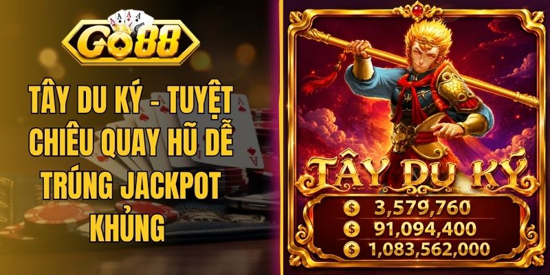 Tây Du Ký - Tuyệt Chiêu Quay Hũ Dễ Trúng Jackpot Khủng