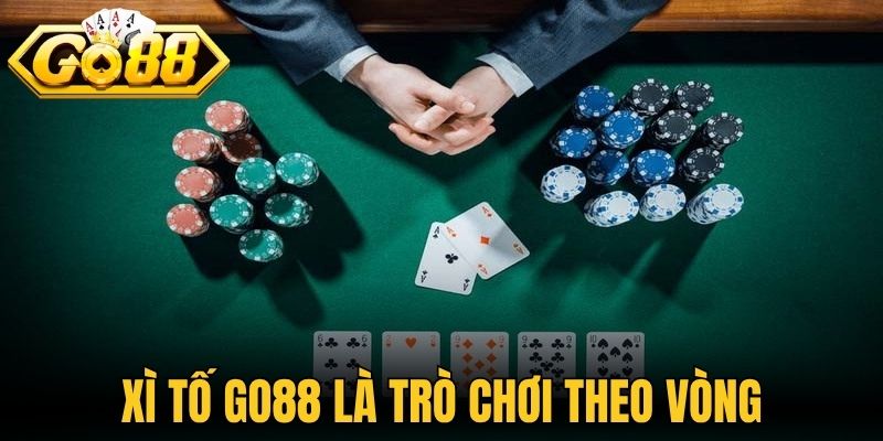 Xì tố Go88 là trò chơi theo vòng