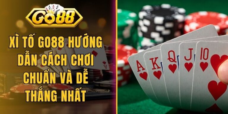 Xì Tố Go88 Hướng Dẫn Cách Chơi Chuẩn Và Dễ Thắng Nhất