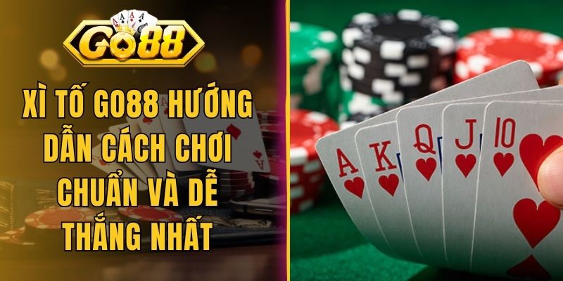 Xì Tố Go88 Hướng Dẫn Cách Chơi Chuẩn Và Dễ Thắng Nhất