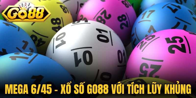 Mega 6/45 - Xổ số Go88 với tích lũy cực khủng